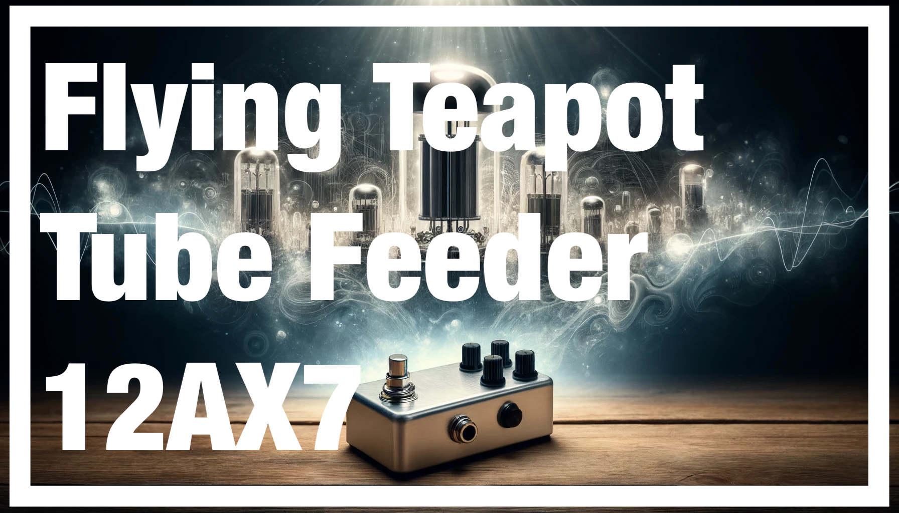 Flying Teapot Tube Feeder 12AX7: 真空管の魔法 | ギターエフェクター大全